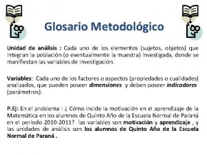 Glosario Metodolgico Unidad de anlisis Cada uno de