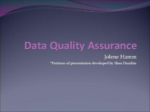 Data Quality Assurance Jolene Hamm Portions of presentation