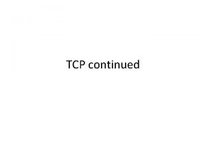 TCP continued TCP flowcongestion control Sometimes sender shouldnt