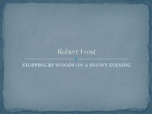 Robert Frost STOPPING BY WOODS ON A SNOWY