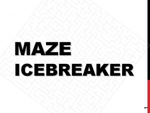 MAZE 1 ICEBREAKER 2 ALL MAZES GENERATED BY