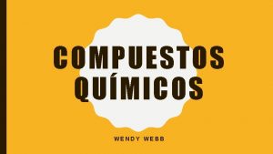 COMPUESTOS QUMICOS WENDY WEBB SUSTANCIAS PURAS Elementos Compuesto