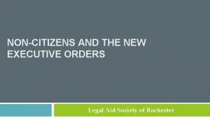 NONCITIZENS AND THE NEW EXECUTIVE ORDERS Legal Aid