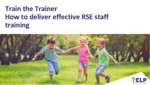 Train the Trainer How to deliver effective RSE