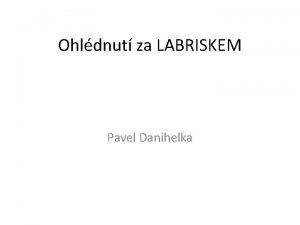 Ohldnut za LABRISKEM Pavel Danihelka O em bude