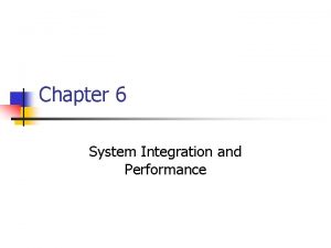 Chapter 6 System Integration and Performance Chapter goals
