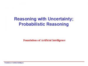 Reasoning with Uncertainty Probabilistic Reasoning Foundations of Artificial