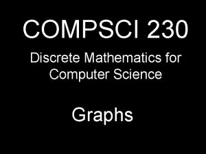 COMPSCI 230 Discrete Mathematics for Computer Science Graphs