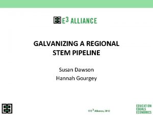 GALVANIZING A REGIONAL STEM PIPELINE Susan Dawson Hannah