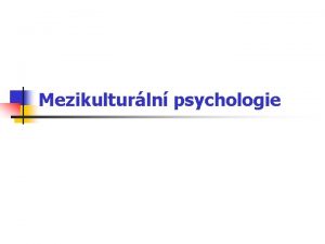 Mezikulturln psychologie Mezikulturln psychologie n Hofstede charakterizuje kulturu