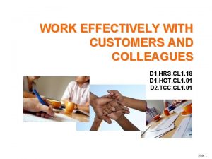 WORK EFFECTIVELY WITH CUSTOMERS AND COLLEAGUES D 1