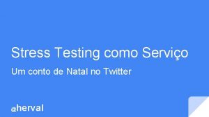 Stress Testing como Servio Um conto de Natal