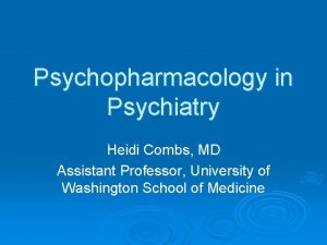 Psychopharmacology in Psychiatry Heidi Combs MD Assistant Professor