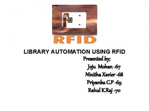 LIBRARY AUTOMATION USING RFID Presented by Joju Mohan