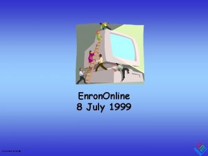 Enron Online 8 July 1999 Enron Online 8