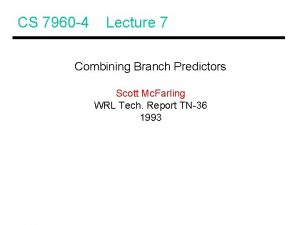 CS 7960 4 Lecture 7 Combining Branch Predictors