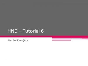 HND Tutorial 6 Lim Sei Kee c K