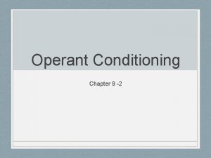 Operant Conditioning Chapter 9 2 Operant Conditioning Learning