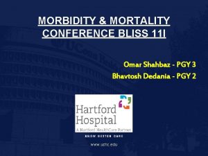 MORBIDITY MORTALITY CONFERENCE BLISS 11 I Omar Shahbaz