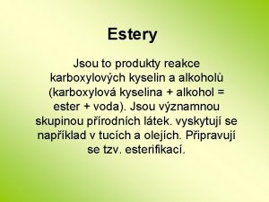 Estery Jsou to produkty reakce karboxylovch kyselin a