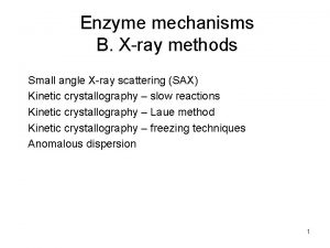 Enzyme mechanisms B Xray methods Small angle Xray