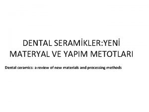 DENTAL SERAMKLER YEN MATERYAL VE YAPIM METOTLARI Dental