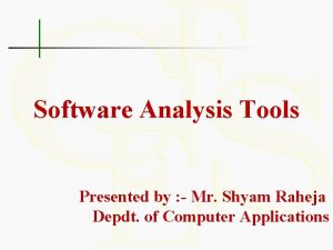 Software Analysis Tools Presented by Mr Shyam Raheja