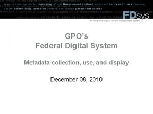 GPOs Federal Digital System Metadata collection use and