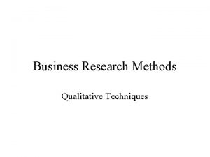 Business Research Methods Qualitative Techniques Qualitative versus Quantitative