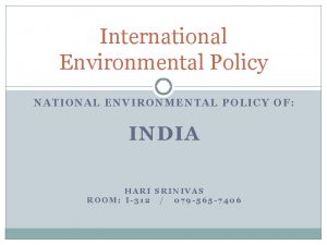 International Environmental Policy NATIONAL ENVIRONMENTAL POLICY OF INDIA