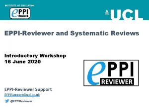 INSTITUTE OF EDUCATION EPPIReviewer and Systematic Reviews Introductory