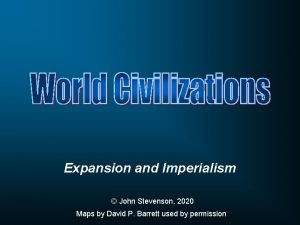 Expansion and Imperialism John Stevenson 2020 Maps by