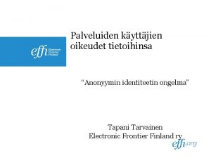 Palveluiden kyttjien oikeudet tietoihinsa Anonyymin identiteetin ongelma Tapani