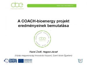 A COACHbioenergy projekt eredmnyeinek bemutatsa Kazai Zsolt Hegyesi