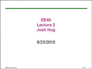 EE 40 Lecture 2 Josh Hug 6232010 EE