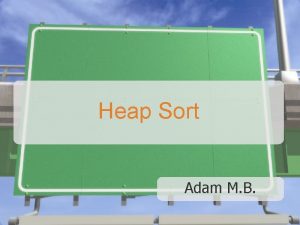 Heap Sort Adam M B DEFINITION Heap Tree