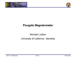 Fluxgate Magnetometer Michael Ludlam University of California Berkeley