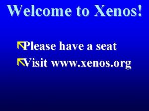 Welcome to Xenos Please have a seat Visit