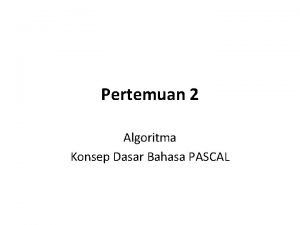 Pertemuan 2 Algoritma Konsep Dasar Bahasa PASCAL Algoritma