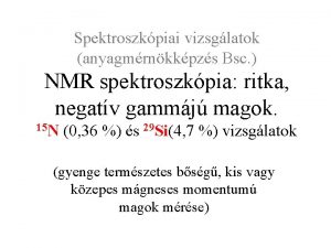 Spektroszkpiai vizsglatok anyagmrnkkpzs Bsc NMR spektroszkpia ritka negatv