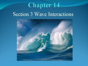 Chapter 14 Section 3 Wave Interactions Objectives Describe