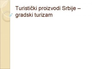 Turistiki proizvodi Srbije gradski turizam Gradski turizam Gradovi