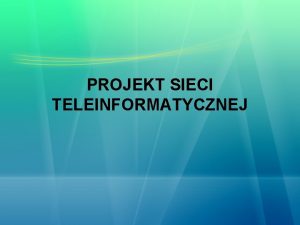 PROJEKT SIECI TELEINFORMATYCZNEJ GWNE WYMAGANIA PROJEKTOWE Funkcjonalno Niezawodno