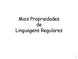 Mais Propriedades de Linguagens Regulares 1 J provamos