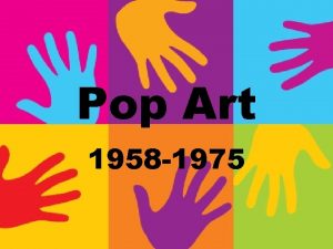Pop Art 1958 1975 Pop Art was inspired