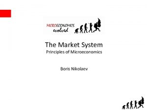 The Market System Principles of Microeconomics Boris Nikolaev