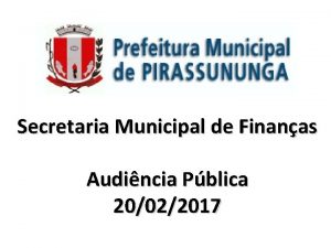 Secretaria Municipal de Finanas Audincia Pblica 20022017 AUDINCIA