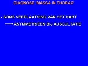 DIAGNOSE MASSA IN THORAX SOMS VERPLAATSING VAN HET