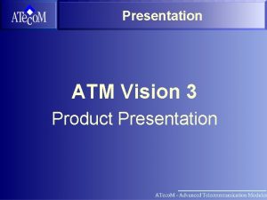 Presentation ATM Vision 3 Product Presentation Overview ATM
