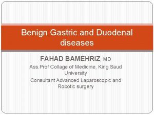 Benign Gastric and Duodenal diseases FAHAD BAMEHRIZ MD